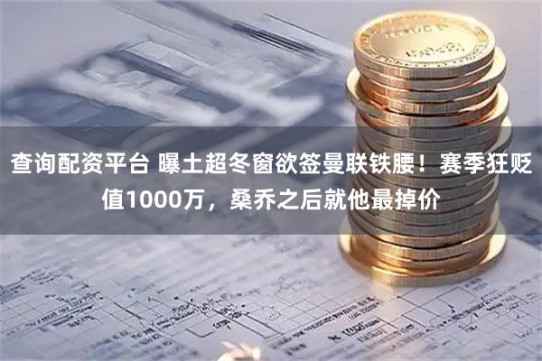 查询配资平台 曝土超冬窗欲签曼联铁腰！赛季狂贬值1000万，桑乔之后就他最掉价